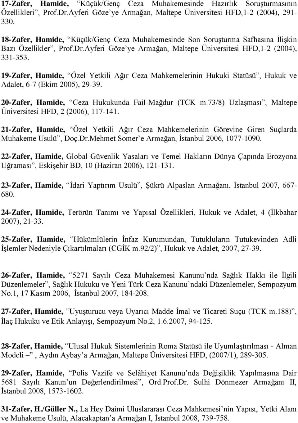 19-Zafer, Hamide, Özel Yetkili Ağır Ceza Mahkemelerinin Hukuki Statüsü, Hukuk ve Adalet, 6-7 (Ekim 2005), 29-39. 20-Zafer, Hamide, Ceza Hukukunda Fail-Mağdur (TCK m.