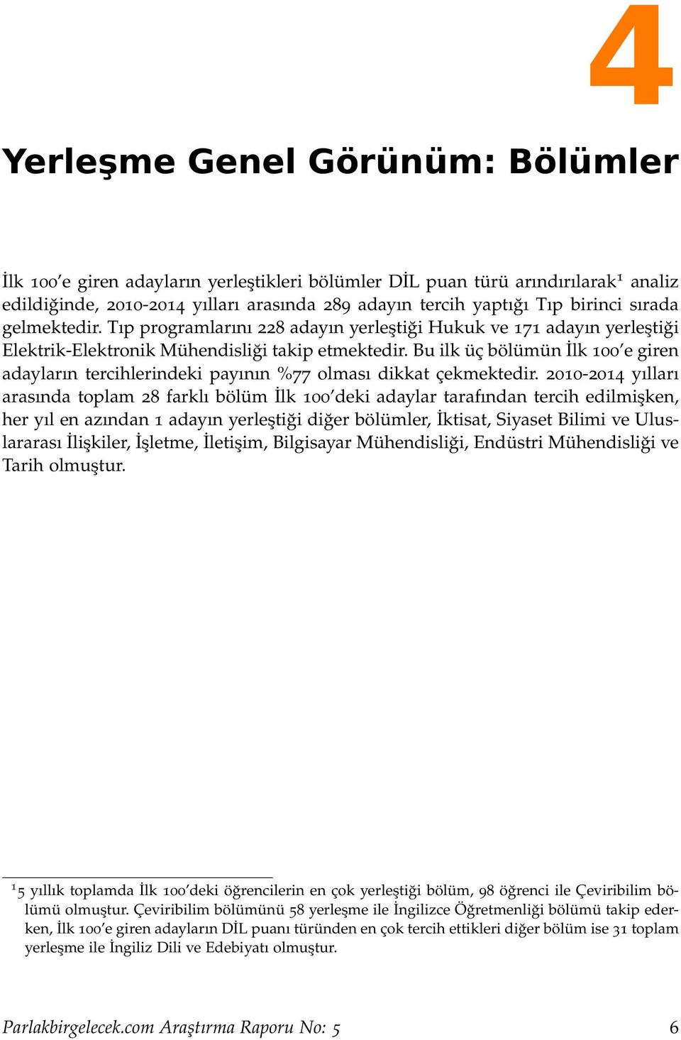 Bu ilk üç bölümün İlk 100 e giren adayların tercihlerindeki payının %77 olması dikkat çekmektedir.