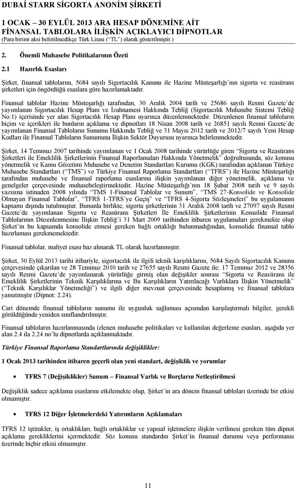 Finansal tablolar Hazine Müsteşarlığı tarafından, 30 Aralık 2004 tarih ve 25686 sayılı Resmi Gazete de yayımlanan Sigortacılık Hesap Planı ve İzahnamesi Hakkında Tebliğ (Sigortacılık Muhasebe Sistemi