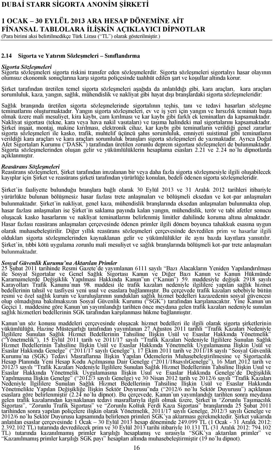 Şirket tarafından üretilen temel sigorta sözleşmeleri aşağıda da anlatıldığı gibi, kara araçları, kara araçları sorumluluk, kaza, yangın, sağlık, mühendislik ve nakliyat gibi hayat dışı branşlardaki