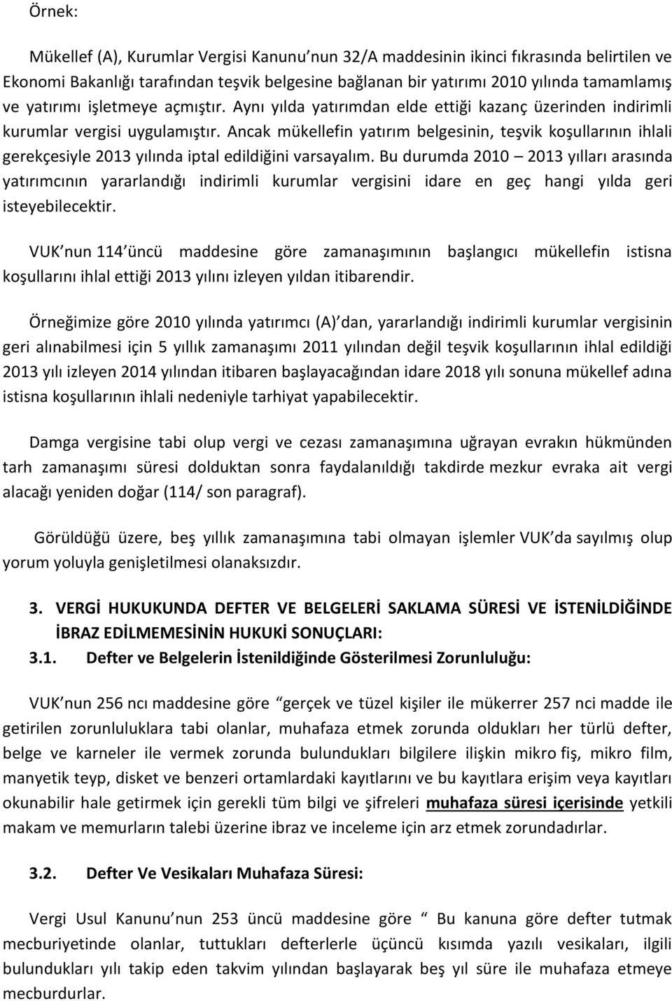 Ancak mükellefin yatırım belgesinin, teşvik koşullarının ihlali gerekçesiyle 2013 yılında iptal edildiğini varsayalım.