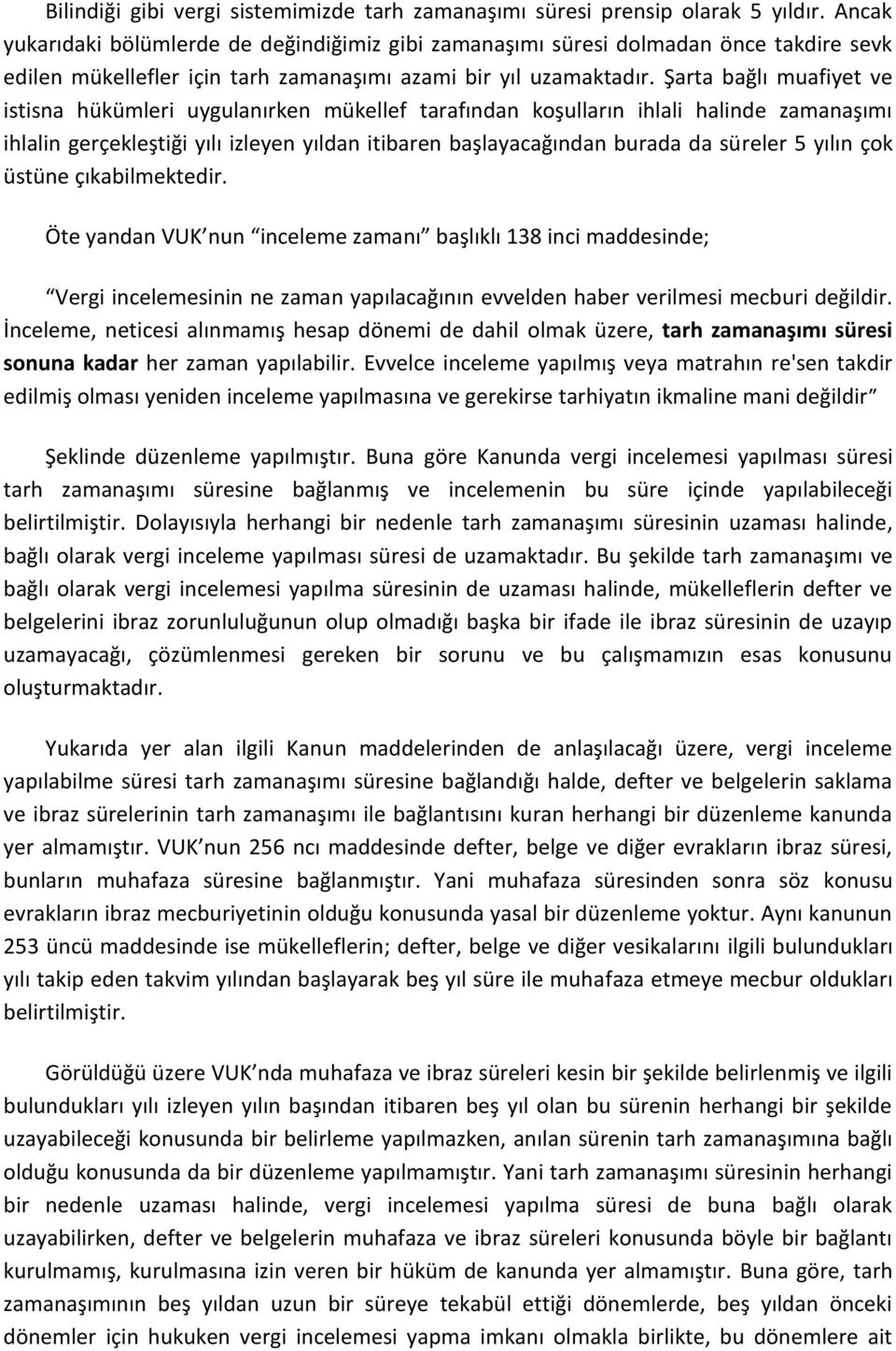 Şarta bağlı muafiyet ve istisna hükümleri uygulanırken mükellef tarafından koşulların ihlali halinde zamanaşımı ihlalin gerçekleştiği yılı izleyen yıldan itibaren başlayacağından burada da süreler 5