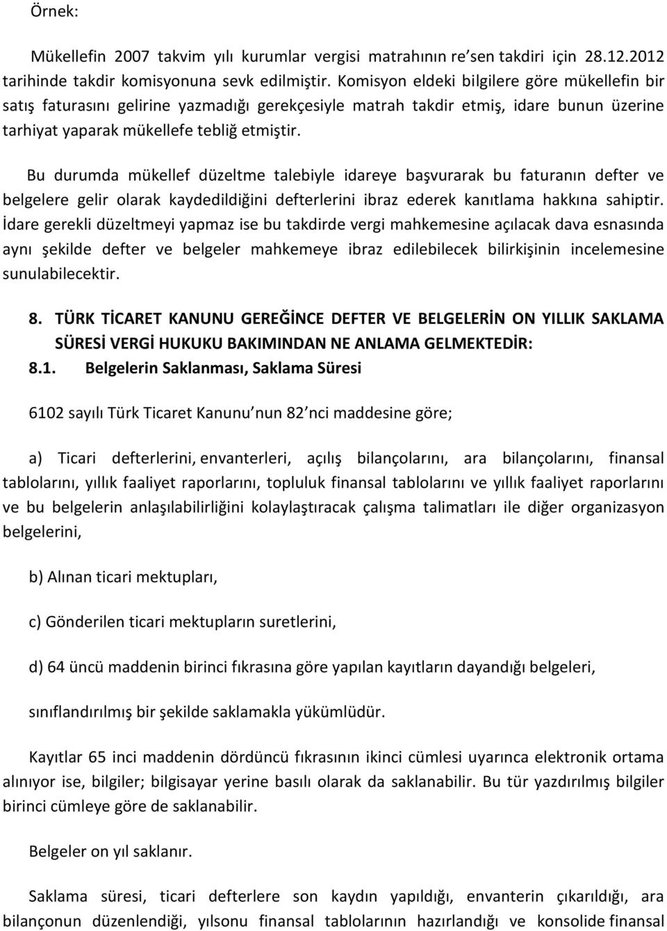 Bu durumda mükellef düzeltme talebiyle idareye başvurarak bu faturanın defter ve belgelere gelir olarak kaydedildiğini defterlerini ibraz ederek kanıtlama hakkına sahiptir.