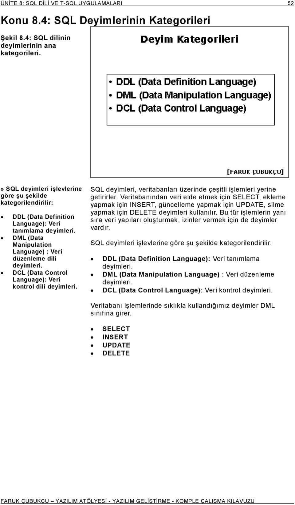 DCL (Data Control Language): Veri kontrol dili deyimleri. SQL deyimleri, veritabanları üzerinde çeşitli işlemleri yerine getirirler.