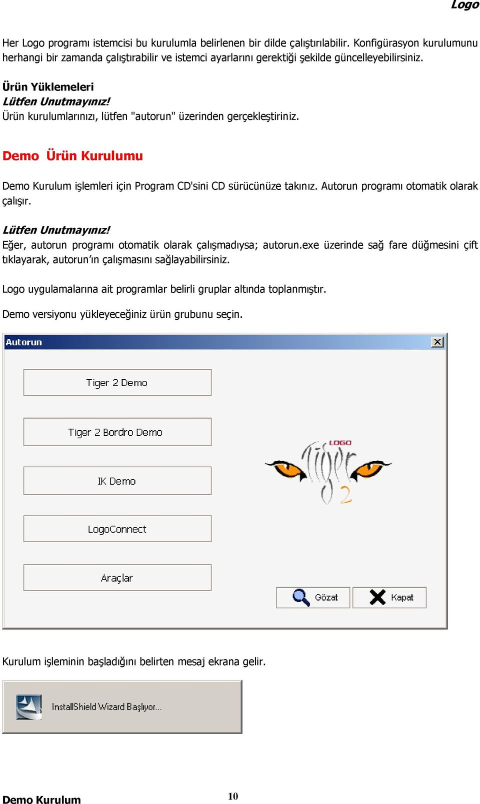 Ürün kurulumlarınızı, lütfen "autorun" üzerinden gerçekleştiriniz. Demo Ürün Kurulumu Demo Kurulum işlemleri için Program CD'sini CD sürücünüze takınız. Autorun programı otomatik olarak çalışır.