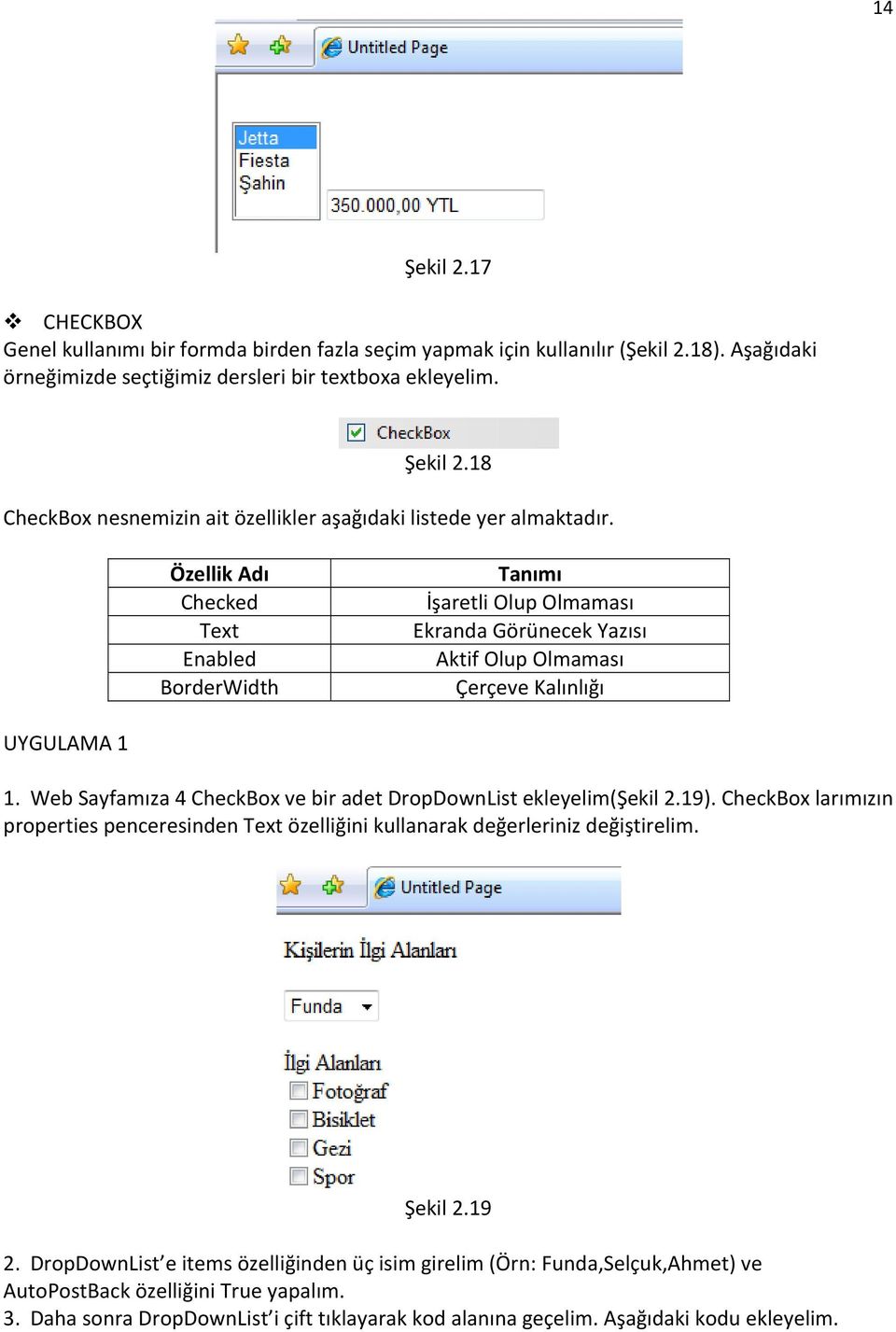 Web Sayfamıza 4 CheckBox ve bir adet DropDownList ekleyelim(şekil 2.19). CheckBox larımızın properties penceresinden Text özelliğini kullanarak değerleriniz değiştirelim. Şekil 2.19 2.