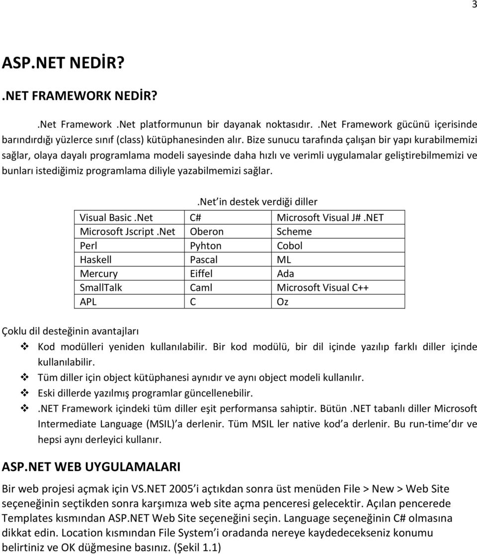 yazabilmemizi sağlar..net in destek verdiği diller Visual Basic.Net C# Microsoft Visual J#.NET Microsoft Jscript.