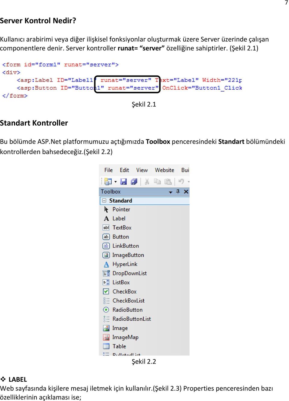 Server kontroller runat= server özelliğine sahiptirler. (Şekil 2.1) Standart Kontroller Şekil 2.1 Bu bölümde ASP.