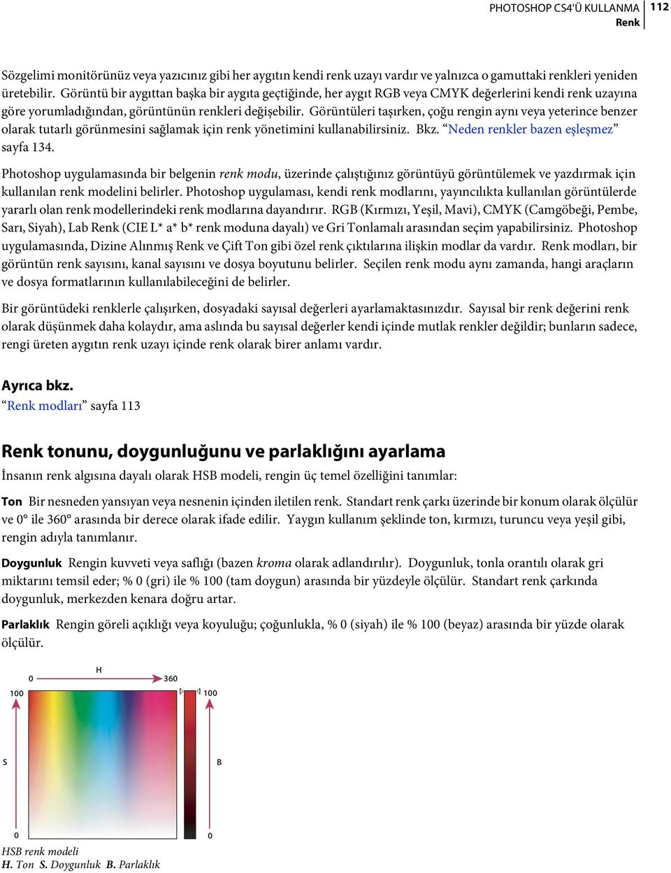 Görüntüleri taşırken, çoğu rengin aynı veya yeterince benzer olarak tutarlı görünmesini sağlamak için renk yönetimini kullanabilirsiniz. Bkz. Neden renkler bazen eşleşmez sayfa 134.