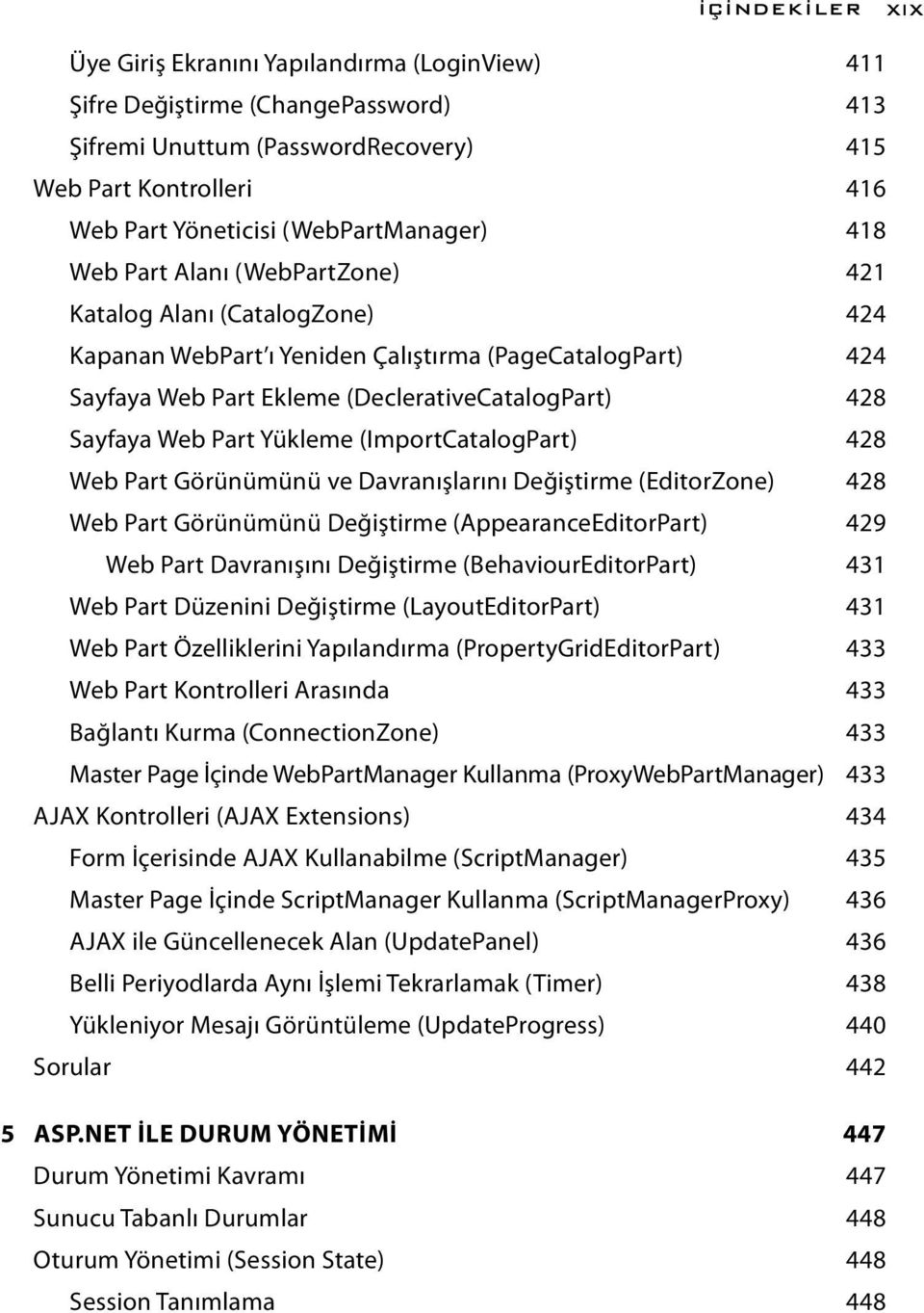 Sayfaya Web Part Yükleme (ImportCatalogPart) 428 Web Part Görünümünü ve Davranışlarını Değiştirme (EditorZone) 428 Web Part Görünümünü Değiştirme (AppearanceEditorPart) 429 Web Part Davranışını