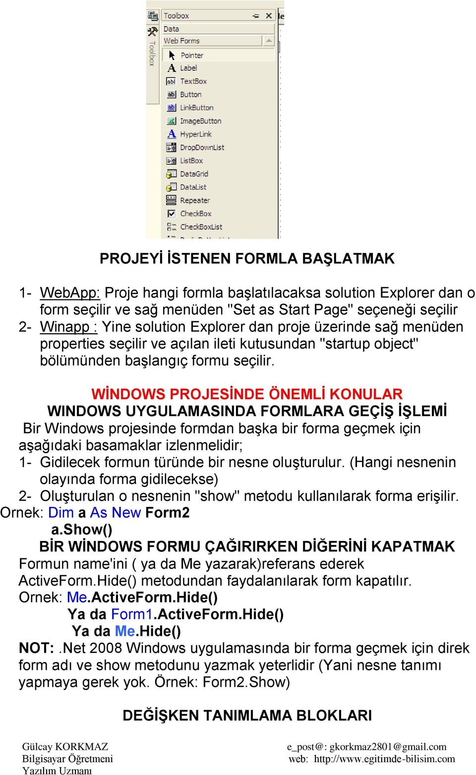WĠNDOWS PROJESĠNDE ÖNEMLĠ KONULAR WINDOWS UYGULAMASINDA FORMLARA GEÇĠġ ĠġLEMĠ Bir Windows projesinde formdan başka bir forma geçmek için aşağıdaki basamaklar izlenmelidir; 1- Gidilecek formun türünde