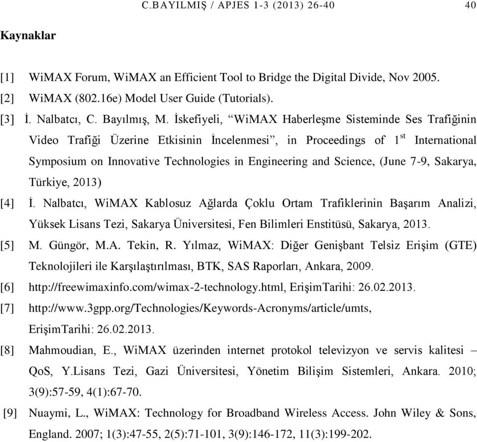 İskefiyeli, WiMAX Haberleşme Sisteminde Ses Trafiğinin Video Trafiği Üzerine Etkisinin İncelenmesi, in Proceedings of 1 st International Symposium on Innovative Technologies in Engineering and