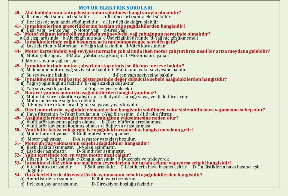 aşağıdakilerden hangisidir? a) Dişli yağı b-ince yağ c-motor yağı d-gres yağı 42- Motor yağının kontrolü yapılırken yağ seviyesi, yağ çubuğunun neresinde olmalıdır?