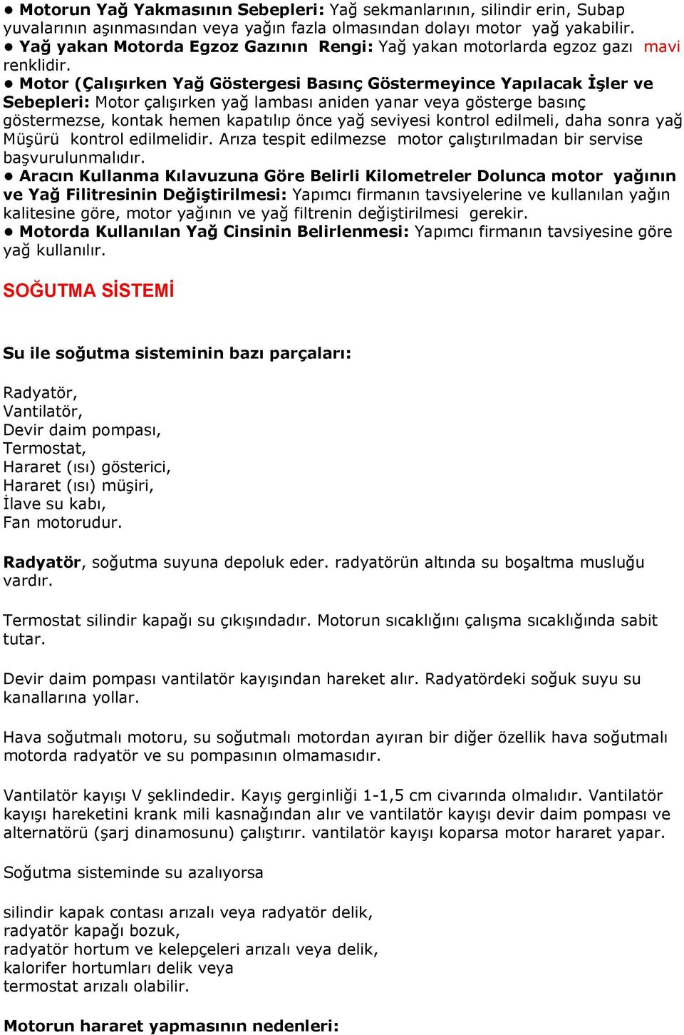 Motor (Çalışırken Yağ Göstergesi Basınç Göstermeyince Yapılacak İşler ve Sebepleri: Motor çalışırken yağ lambası aniden yanar veya gösterge basınç göstermezse, kontak hemen kapatılıp önce yağ