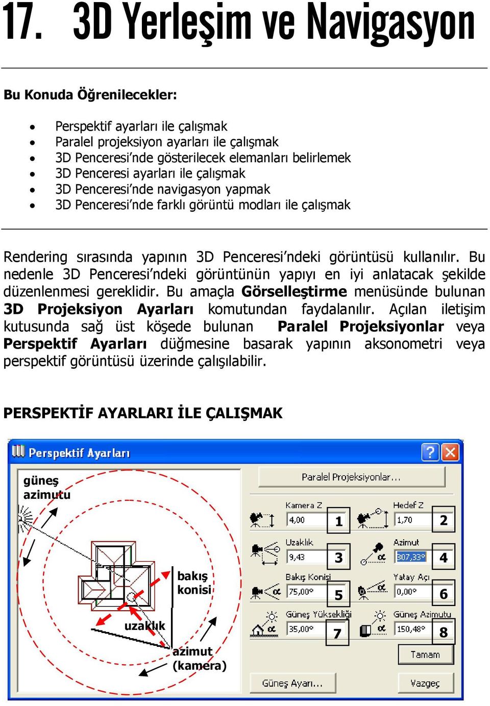 Bu nedenle 3D Penceresi ndeki görüntünün yapıyı en iyi anlatacak şekilde düzenlenmesi gereklidir. Bu amaçla Görselleştirme menüsünde bulunan 3D Projeksiyon Ayarları komutundan faydalanılır.