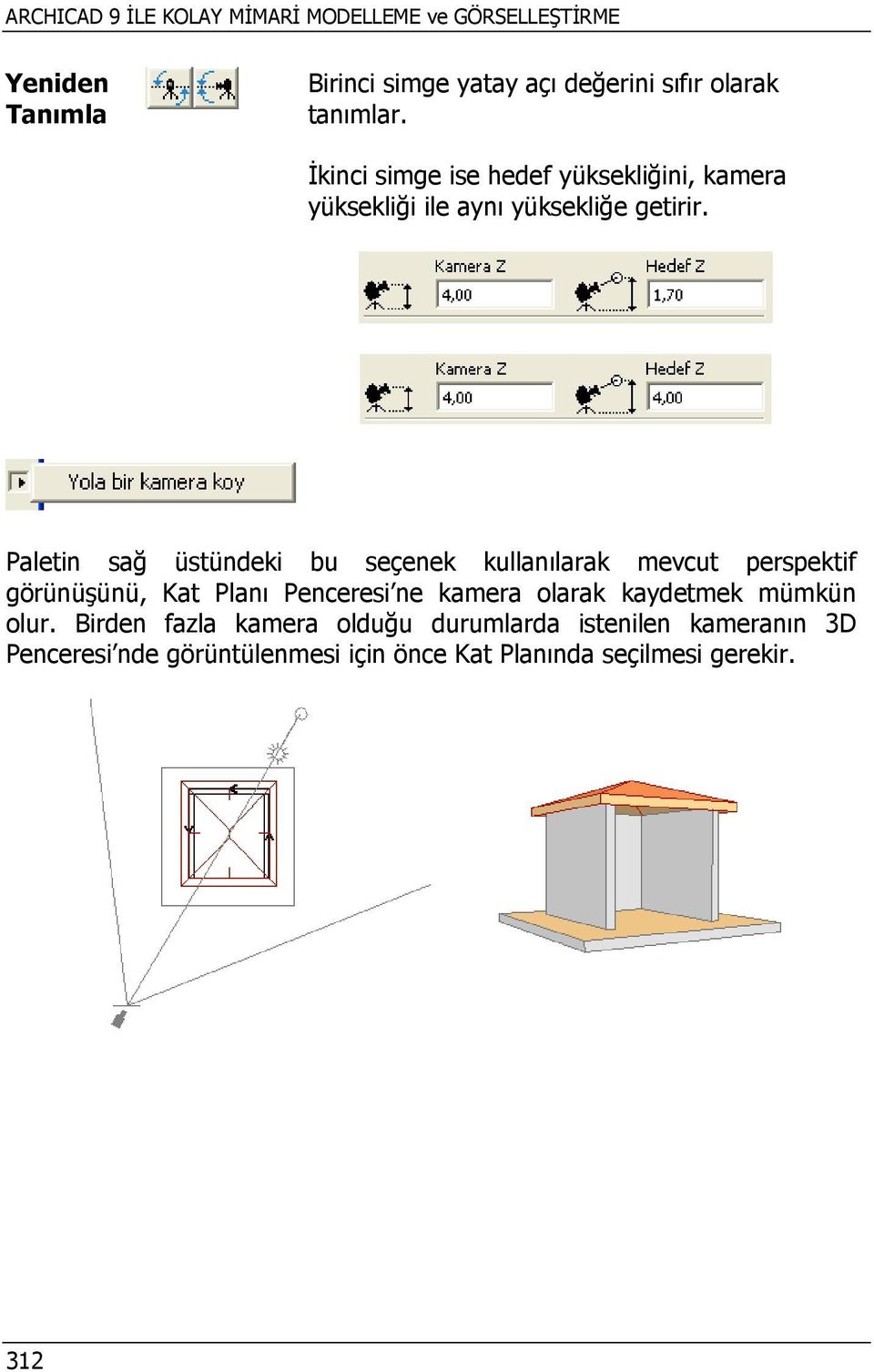 Paletin sağ üstündeki bu seçenek kullanılarak mevcut perspektif görünüşünü, Kat Planı Penceresi ne kamera olarak