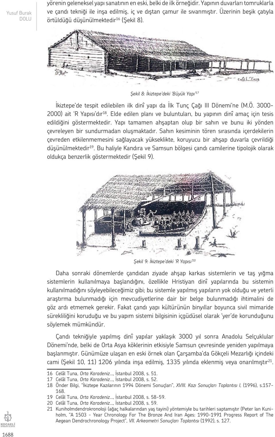 3000-2000) ait R Yapısı dır 18. Elde edilen planı ve buluntuları, bu yapının dinî amaç için tesis edildiğini göstermektedir.