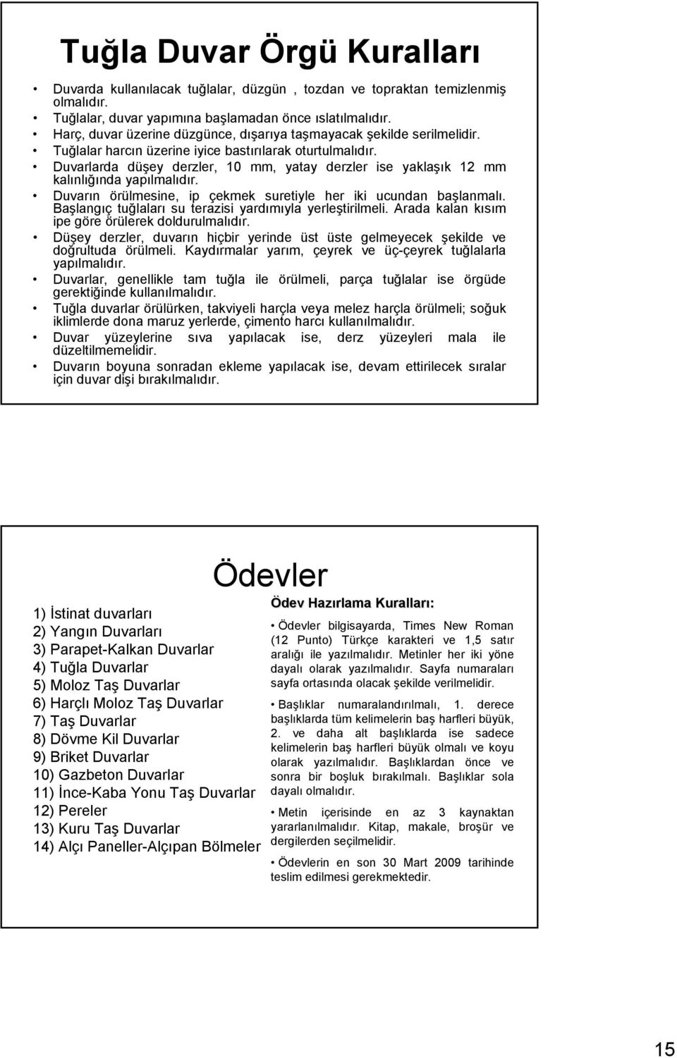 Duvarlarda düşey derzler, 0 mm, yatay derzler ise yaklaşık 2 mm kalınlığında yapılmalıdır. Duvarın örülmesine, ip çekmek suretiyle her iki ucundan başlanmalı.