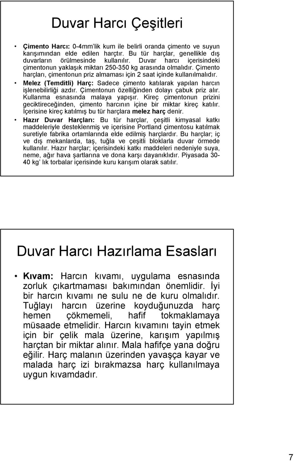 Melez (Temditli) Harç: Sadece çimento katılarak yapılan harcın işlenebilirliği azdır. Çimentonun özelliğinden dolayı çabuk priz alır. Kullanma esnasında malaya yapışır.