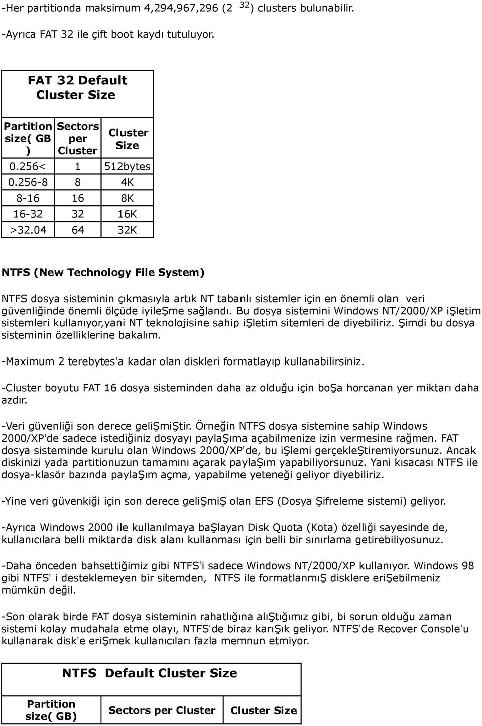04 64 32K NTFS (New Technology File System) NTFS dosya sisteminin çıkmasıyla artık NT tabanlı sistemler için en önemli olan veri güvenliğinde önemli ölçüde iyileşme sağlandı.