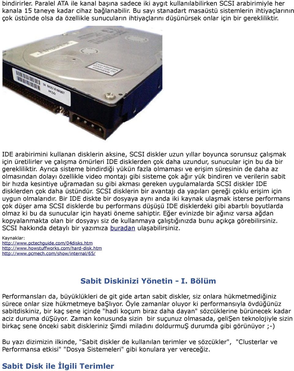 IDE arabirimini kullanan disklerin aksine, SCSI diskler uzun yıllar boyunca sorunsuz çalışmak için üretilirler ve çalışma ömürleri IDE disklerden çok daha uzundur, sunucular için bu da bir