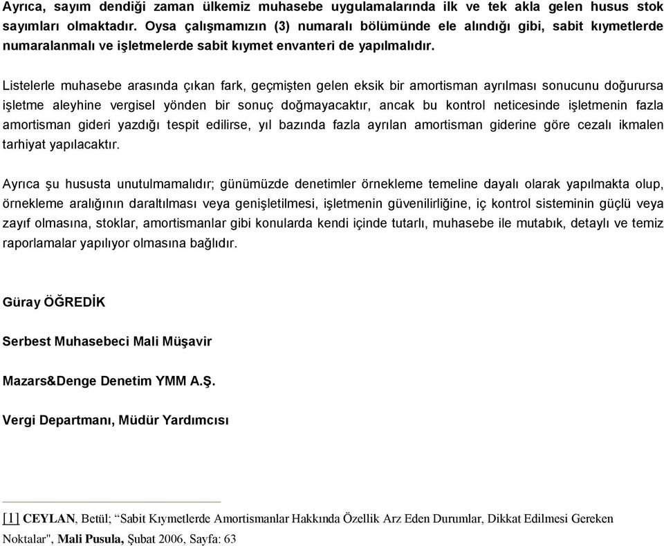 Listelerle muhasebe arasında çıkan fark, geçmişten gelen eksik bir amortisman ayrılması sonucunu doğurursa işletme aleyhine vergisel yönden bir sonuç doğmayacaktır, ancak bu kontrol neticesinde