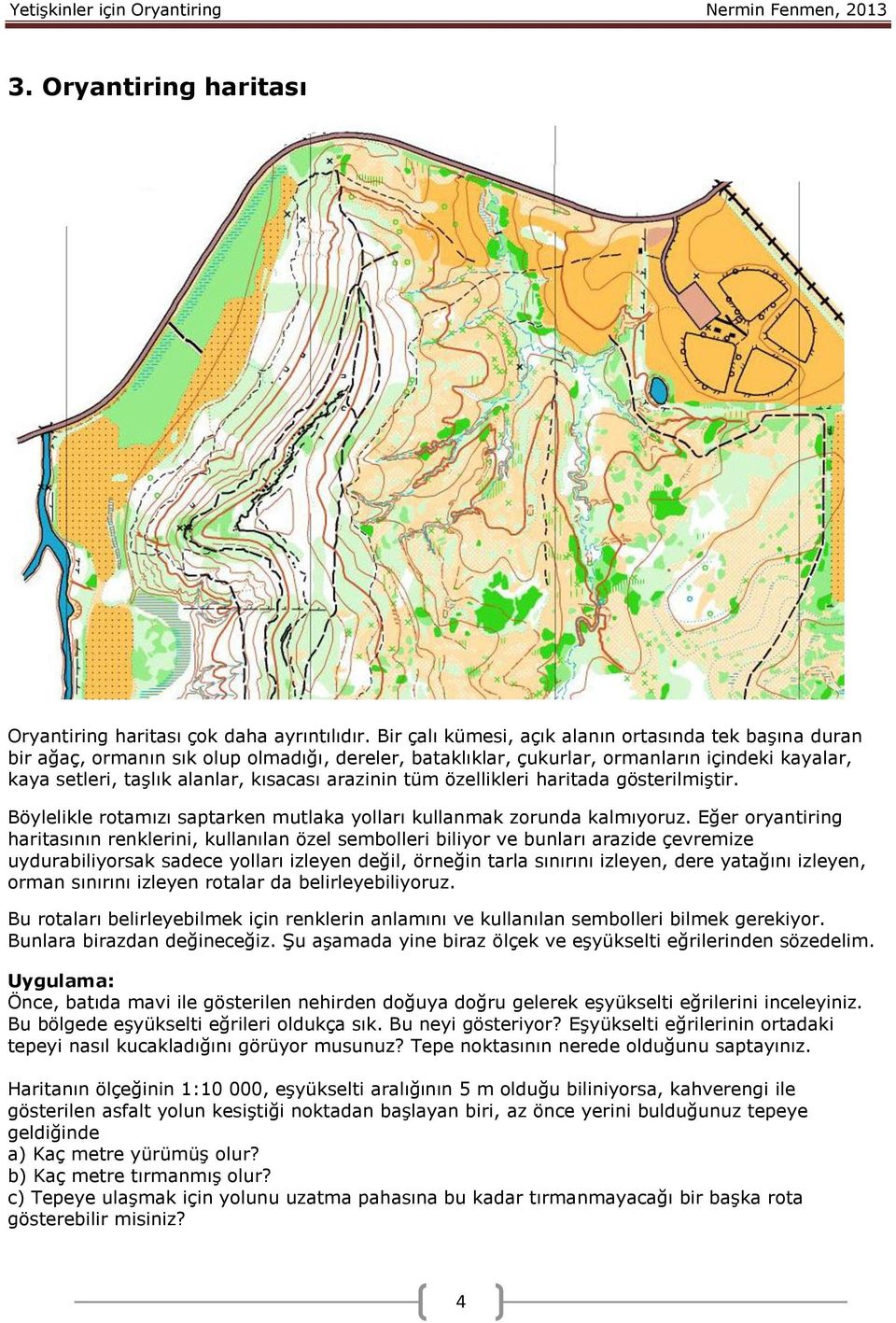 arazinin tüm özellikleri haritada gösterilmiştir. Böylelikle rotamızı saptarken mutlaka yolları kullanmak zorunda kalmıyoruz.