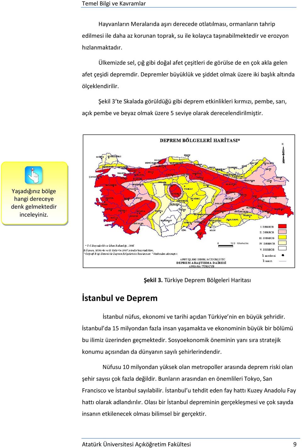 Şekil 3 te Skalada görüldüğü gibi deprem etkinlikleri kırmızı, pembe, sarı, açık pembe ve beyaz olmak üzere 5 seviye olarak derecelendirilmiştir.