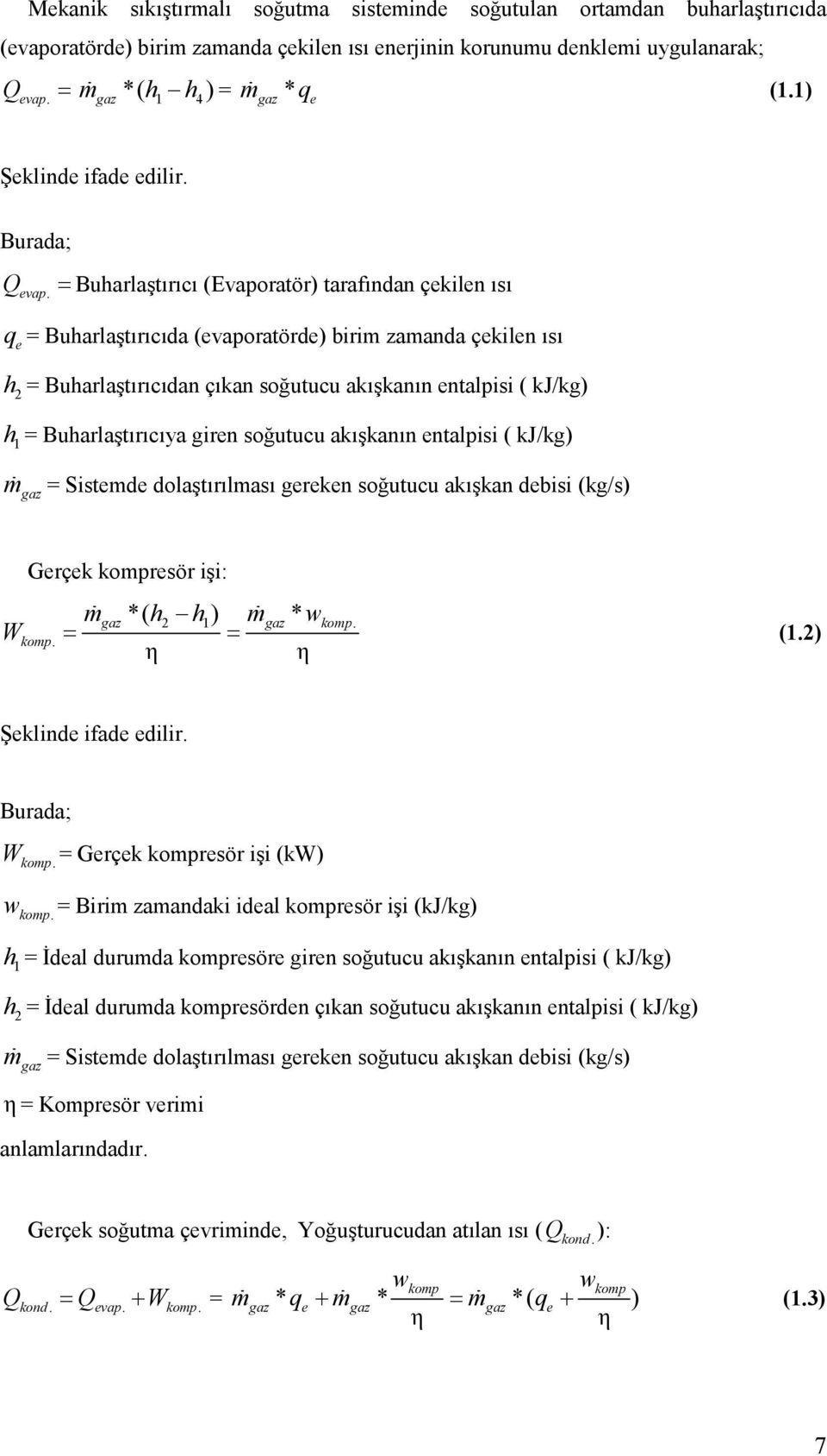 = Buharlaştırıcı (Evaporatör) tarafından çekilen ısı q e = Buharlaştırıcıda (evaporatörde) birim zamanda çekilen ısı h 2 = Buharlaştırıcıdan çıkan soğutucu akışkanın entalpisi ( kj/kg) h 1 =