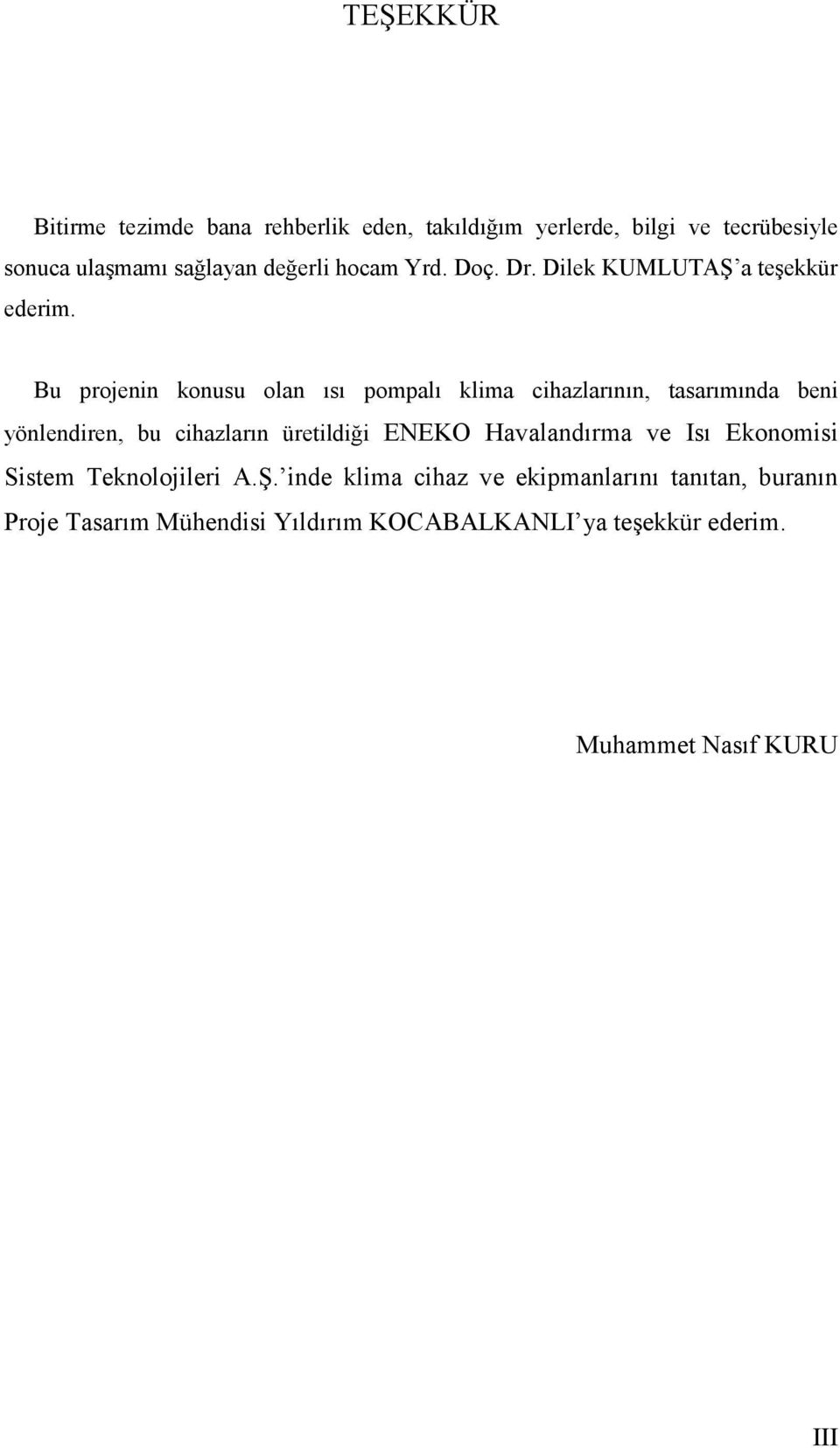 Bu projenin konusu olan ısı pompalı klima cihazlarının, tasarımında beni yönlendiren, bu cihazların üretildiği ENEKO