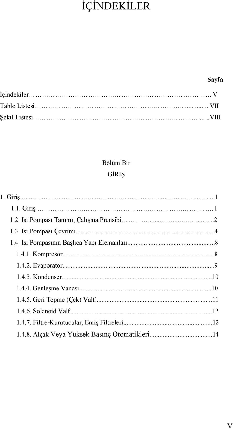 4.1. Kompresör...8 1.4.2. Evaporatör...9 1.4.3. Kondenser...10 1.4.4. Genleşme Vanası...10 1.4.5. Geri Tepme (Çek) Valf...11 1.