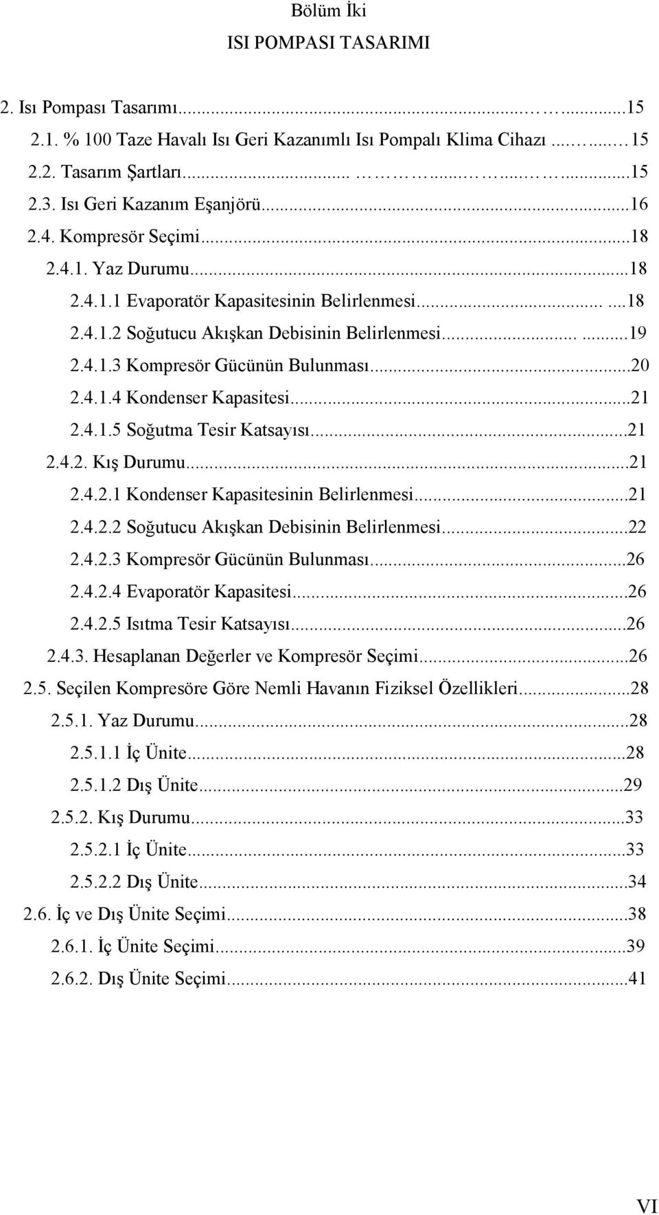 ..20 2.4.1.4 Kondenser Kapasitesi...21 2.4.1.5 Soğutma Tesir Katsayısı...21 2.4.2. Kış Durumu...21 2.4.2.1 Kondenser Kapasitesinin Belirlenmesi...21 2.4.2.2 Soğutucu Akışkan Debisinin Belirlenmesi.