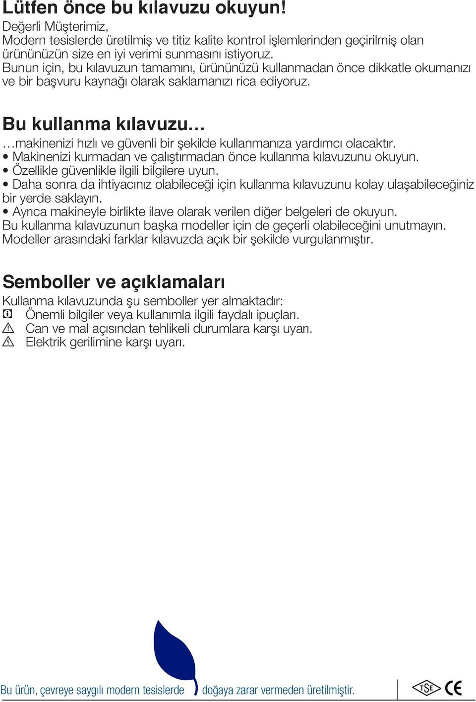 Bu kullanma kılavuzu makinenizi hızlı ve güvenli bir şekilde kullanmanıza yardımcı olacaktır. Makinenizi kurmadan ve çalıştırmadan önce kullanma kılavuzunu okuyun.