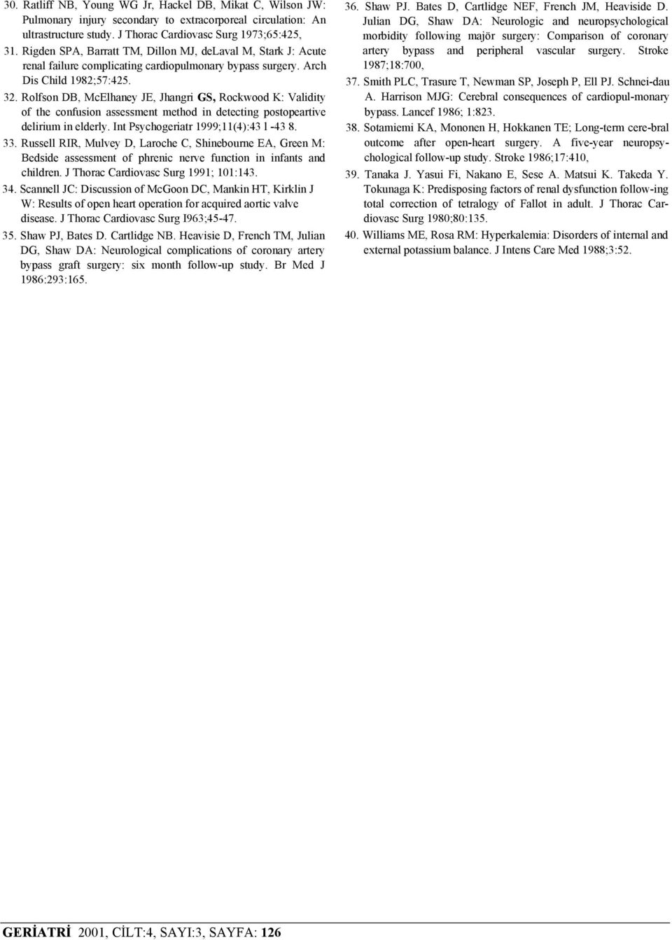 Rolfson DB, McElhaney JE, Jhangri GS, Rockwood K: Validity of the confusion assessment method in detecting postopeartive delirium in elderly. Int Psychogeriatr 1999;11(4):43 l -43 8. 33.