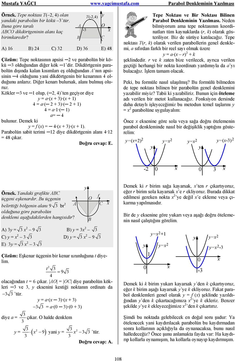 Dikdörtgenin parabolün dışında kalan kısımları eş olduğundan A nın apsisinin olduğunu ani dikdörtgenin bir kenarının olduğunu anlarız. Diğer kenarı bulursak, alanı bulmuş oluruz.