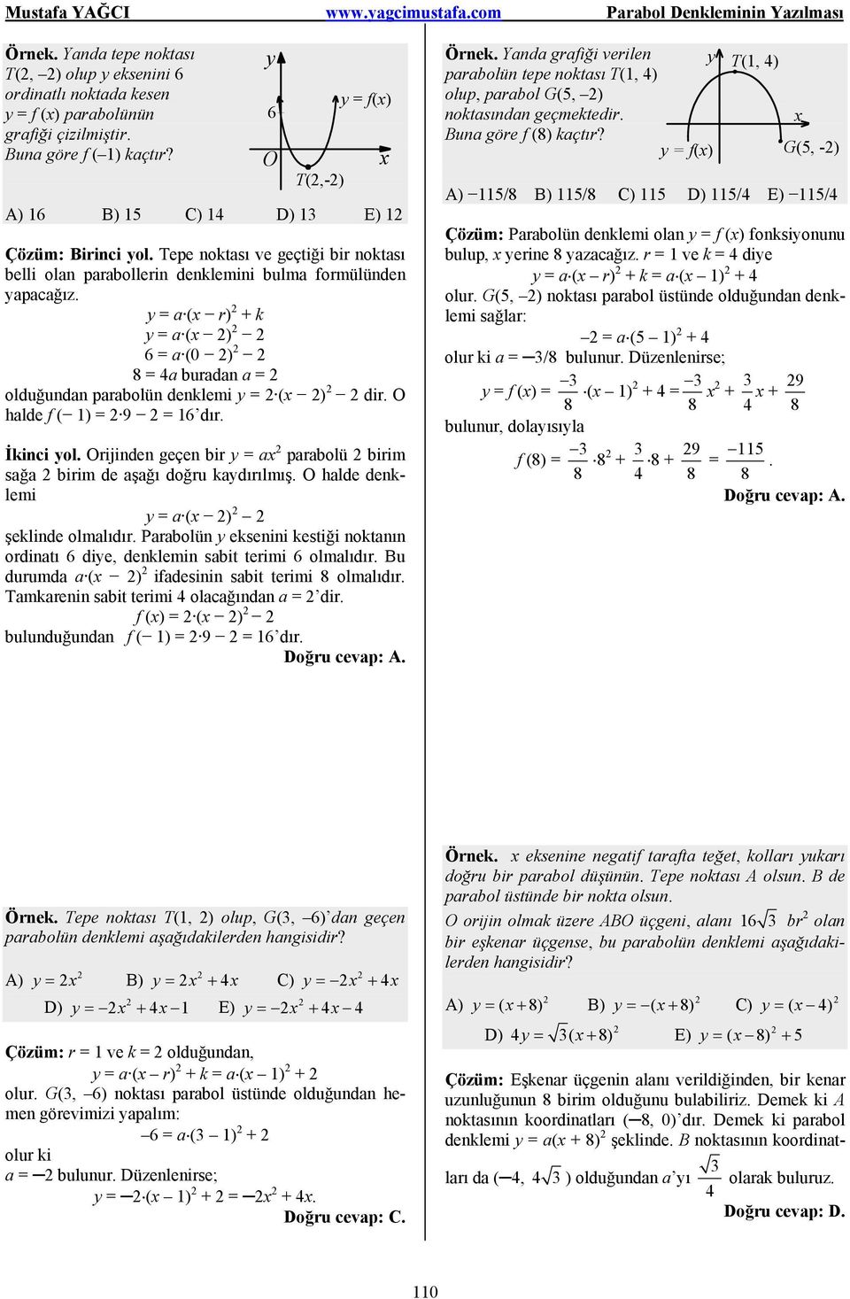 = a ( r) + k = a ( ) = a ( ) = a buradan a = olduğundan parabolün denklemi = ( ) dir. O halde f ( 1) = = 1 dır. İkinci ol. Orijinden geçen bir = a parabolü birim sağa birim de aşağı doğru kadırılmış.