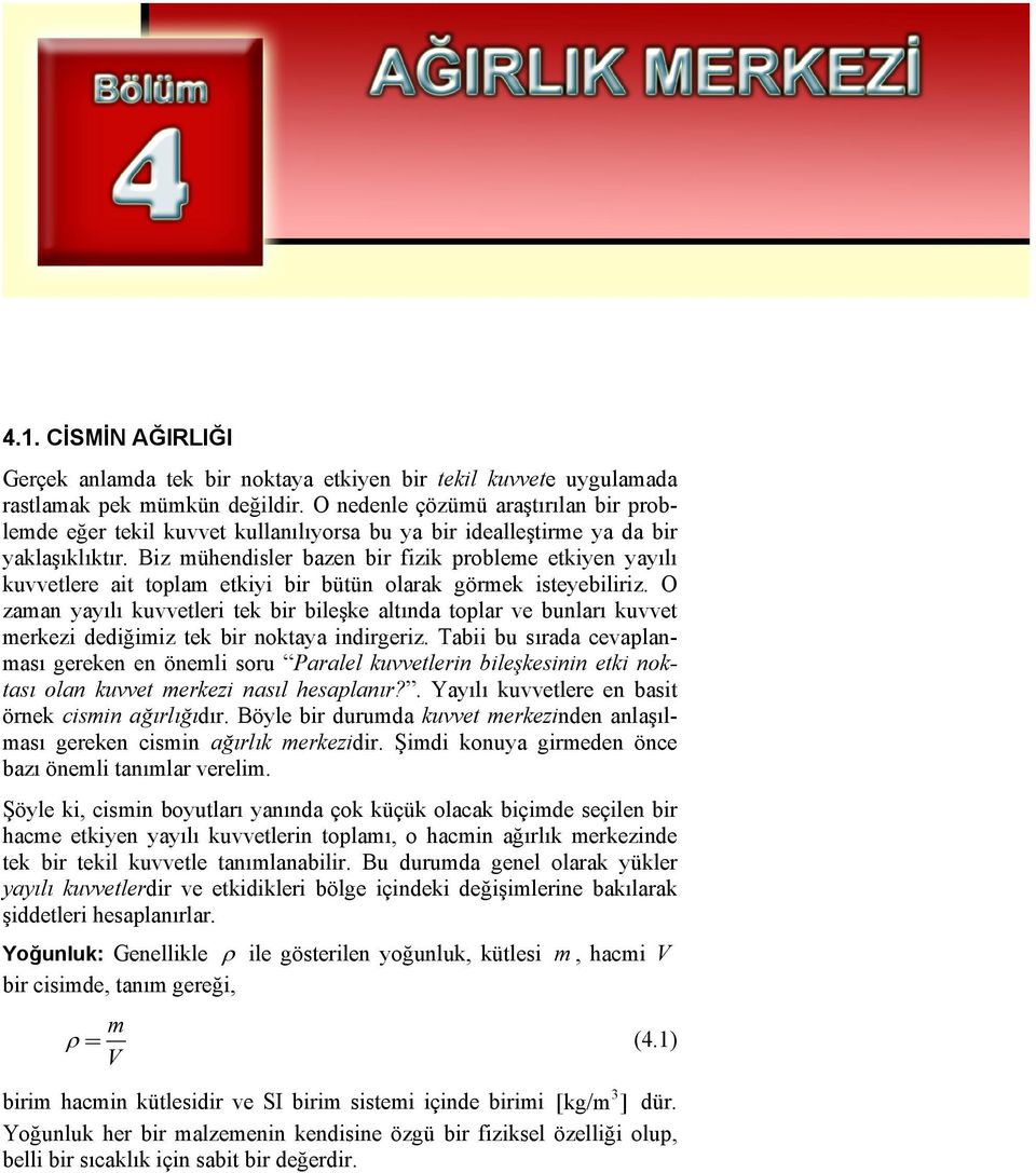 Biz mühendisler bazen bir fizik probleme etkiyen yayılı kuvvetlere ait toplam etkiyi bir bütün olarak görmek isteyebiliriz.