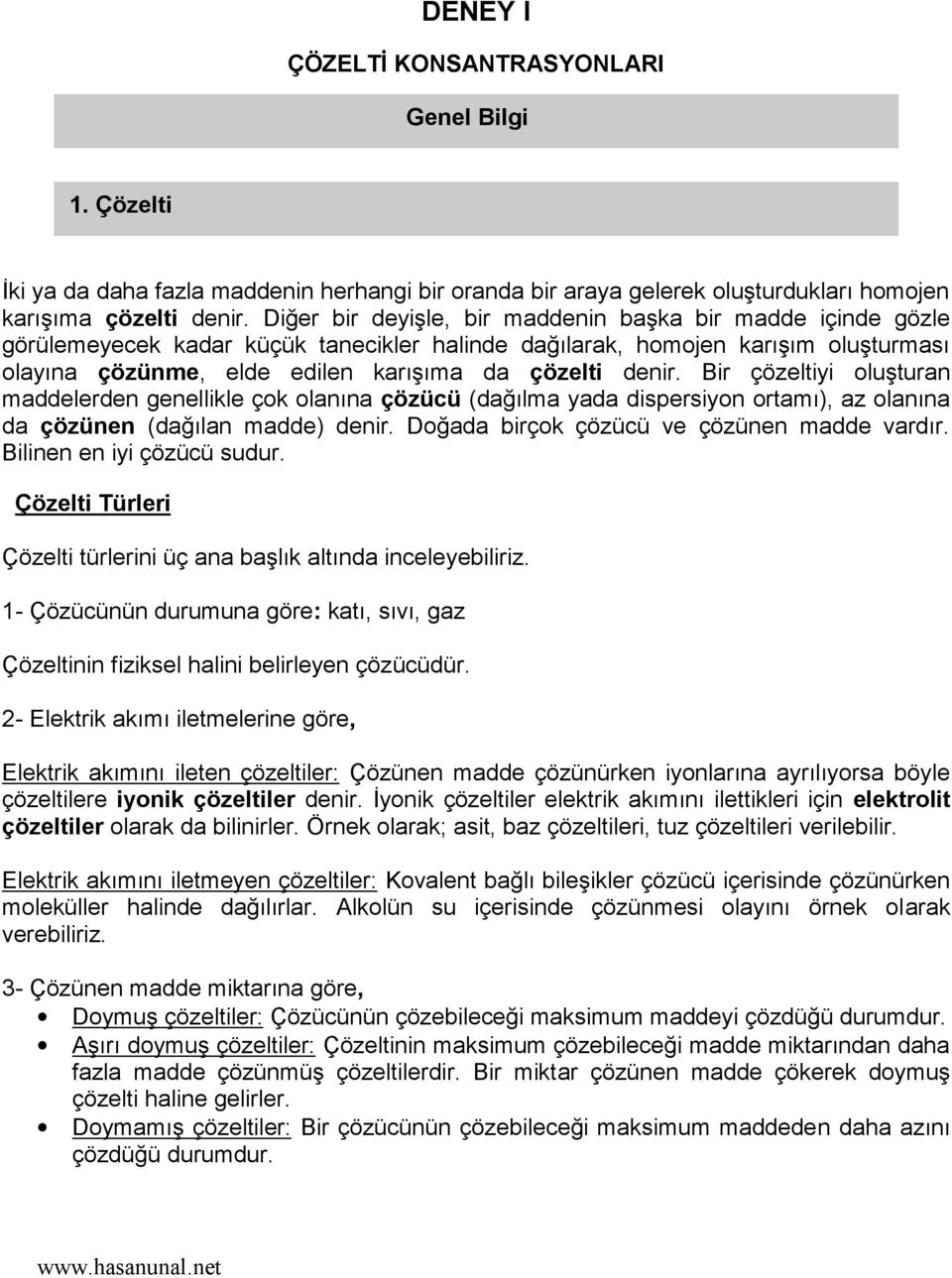 Bir çözeltiyi oluşturan maddelerden genellikle çok olanına çözücü (dağılma yada dispersiyon ortamı), az olanına da çözünen (dağılan madde) denir. Doğada birçok çözücü ve çözünen madde vardır.