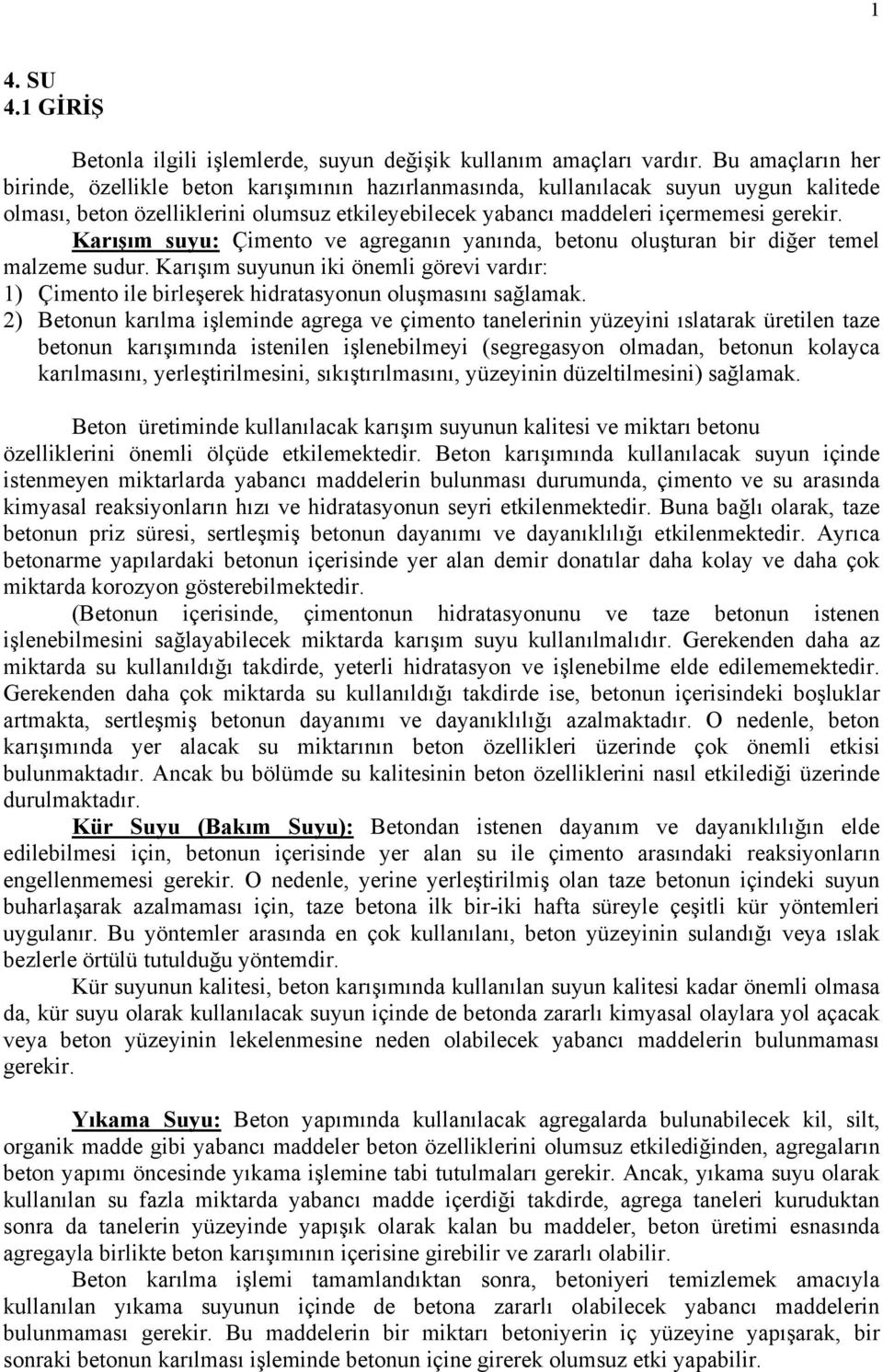 Karışım suyu: Çimento ve agreganın yanında, betonu oluşturan bir diğer temel malzeme sudur. Karışım suyunun iki önemli görevi vardır: 1) Çimento ile birleşerek hidratasyonun oluşmasını sağlamak.