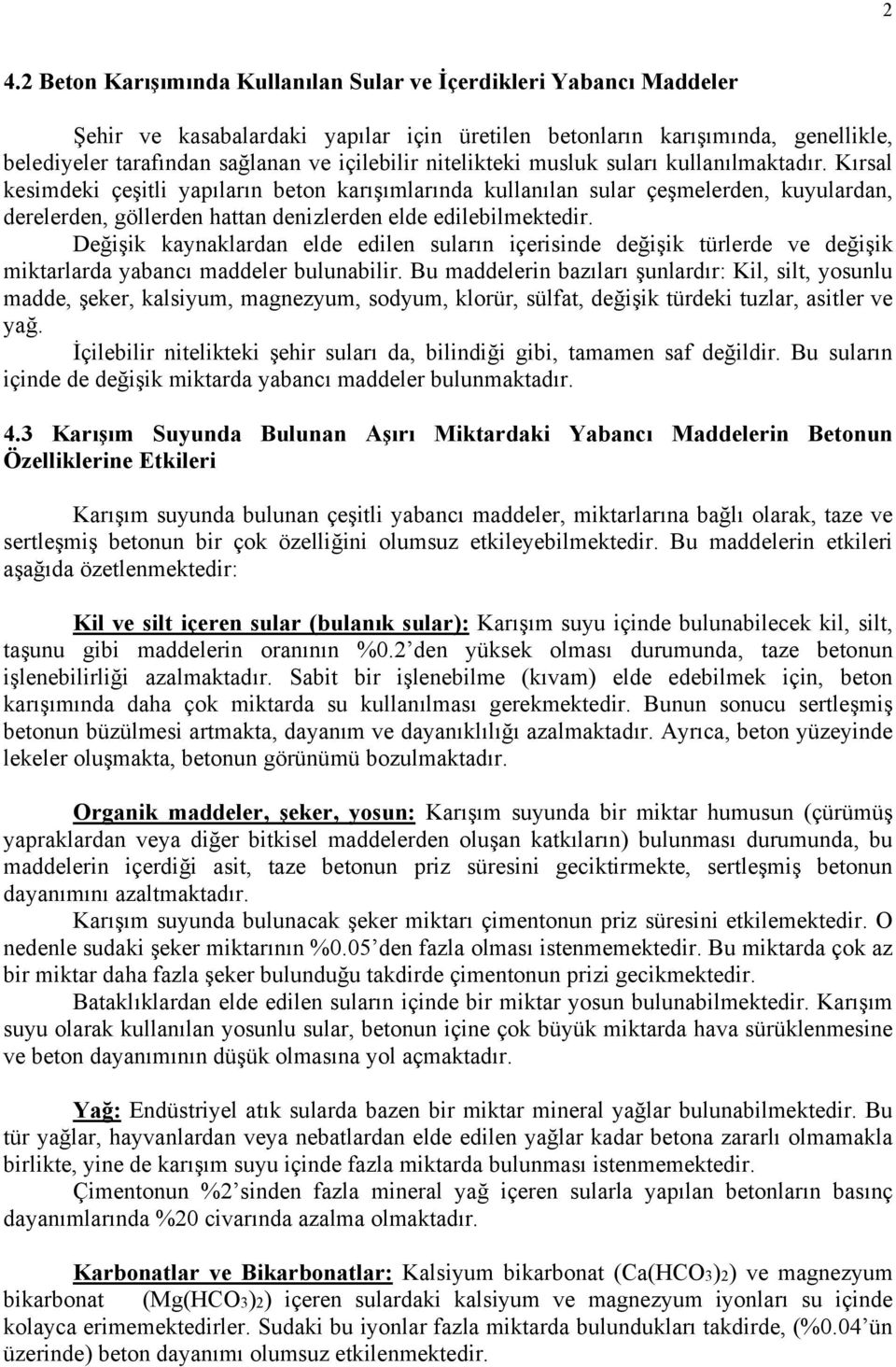 Kırsal kesimdeki çeşitli yapıların beton karışımlarında kullanılan sular çeşmelerden, kuyulardan, derelerden, göllerden hattan denizlerden elde edilebilmektedir.