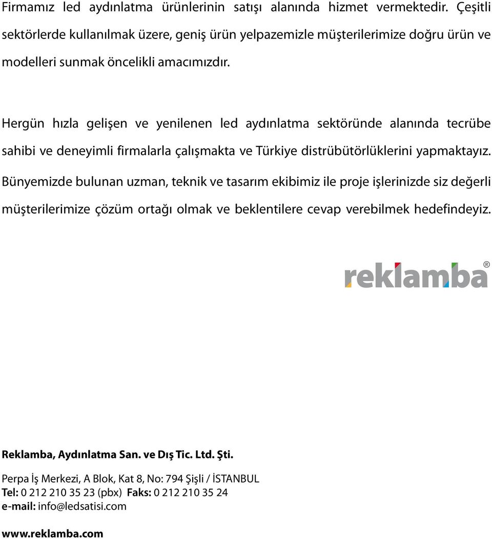 Hergün hızla gelişen ve yenilenen led aydınlatma sektöründe alanında tecrübe sahibi ve deneyimli firmalarla çalışmakta ve Türkiye distrübütörlüklerini yapmaktayız.