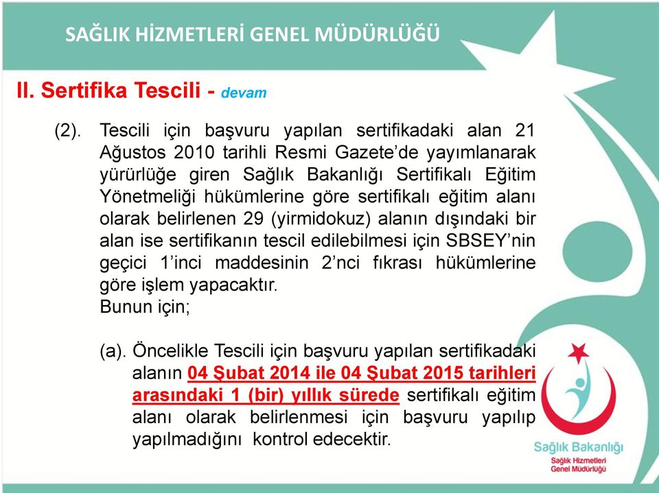 hükümlerine göre sertifikalı eğitim alanı olarak belirlenen 29 (yirmidokuz) alanın dışındaki bir alan ise sertifikanın tescil edilebilmesi için SBSEY nin geçici 1 inci