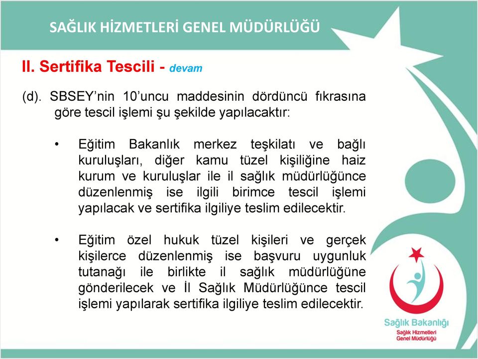 diğer kamu tüzel kişiliğine haiz kurum ve kuruluşlar ile il sağlık müdürlüğünce düzenlenmiş ise ilgili birimce tescil işlemi yapılacak ve sertifika