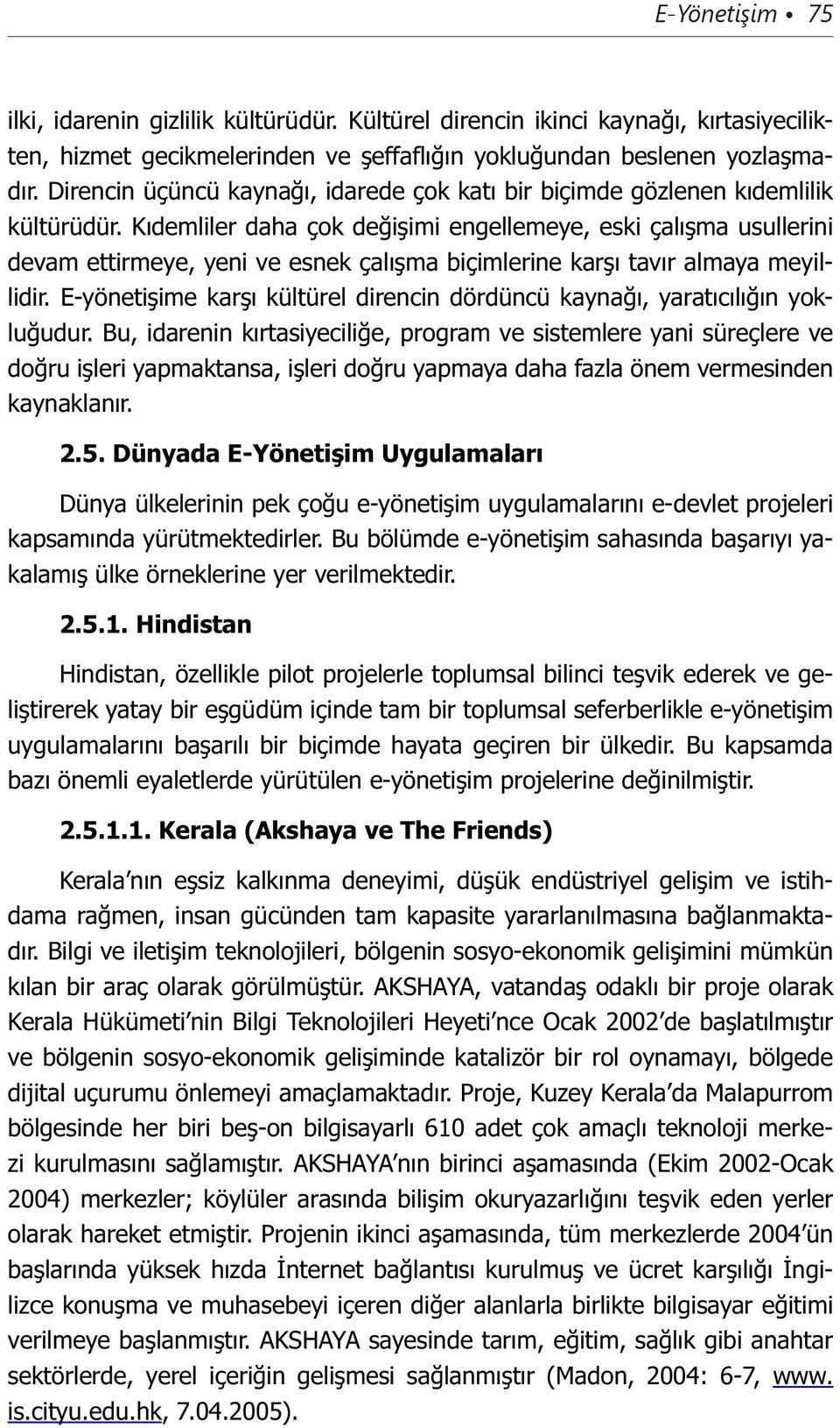 Kıdemliler daha çok değişimi engellemeye, eski çalışma usullerini devam ettirmeye, yeni ve esnek çalışma biçimlerine karşı tavır almaya meyillidir.