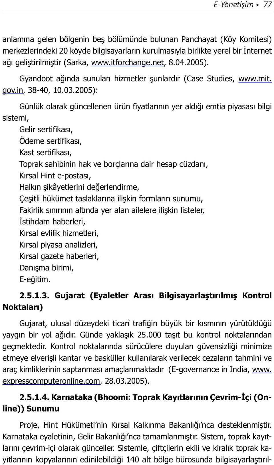 2005): Günlük olarak güncellenen ürün fiyatlarının yer aldığı emtia piyasası bilgi sistemi, Gelir sertifikası, Ödeme sertifikası, Kast sertifikası, Toprak sahibinin hak ve borçlarına dair hesap