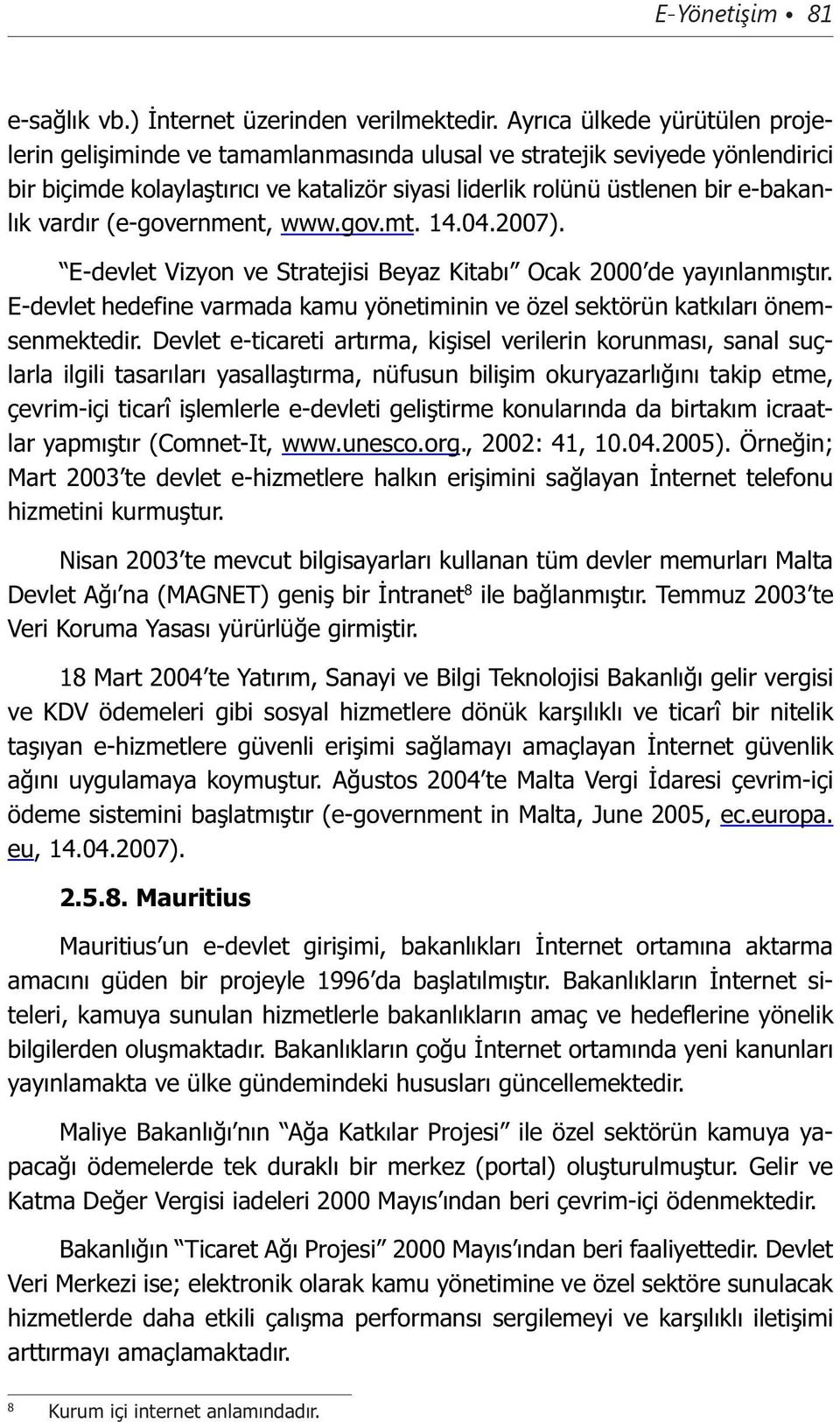 vardır (e-government, www.gov.mt. 14.04.2007). E-devlet Vizyon ve Stratejisi Beyaz Kitabı Ocak 2000 de yayınlanmıştır.