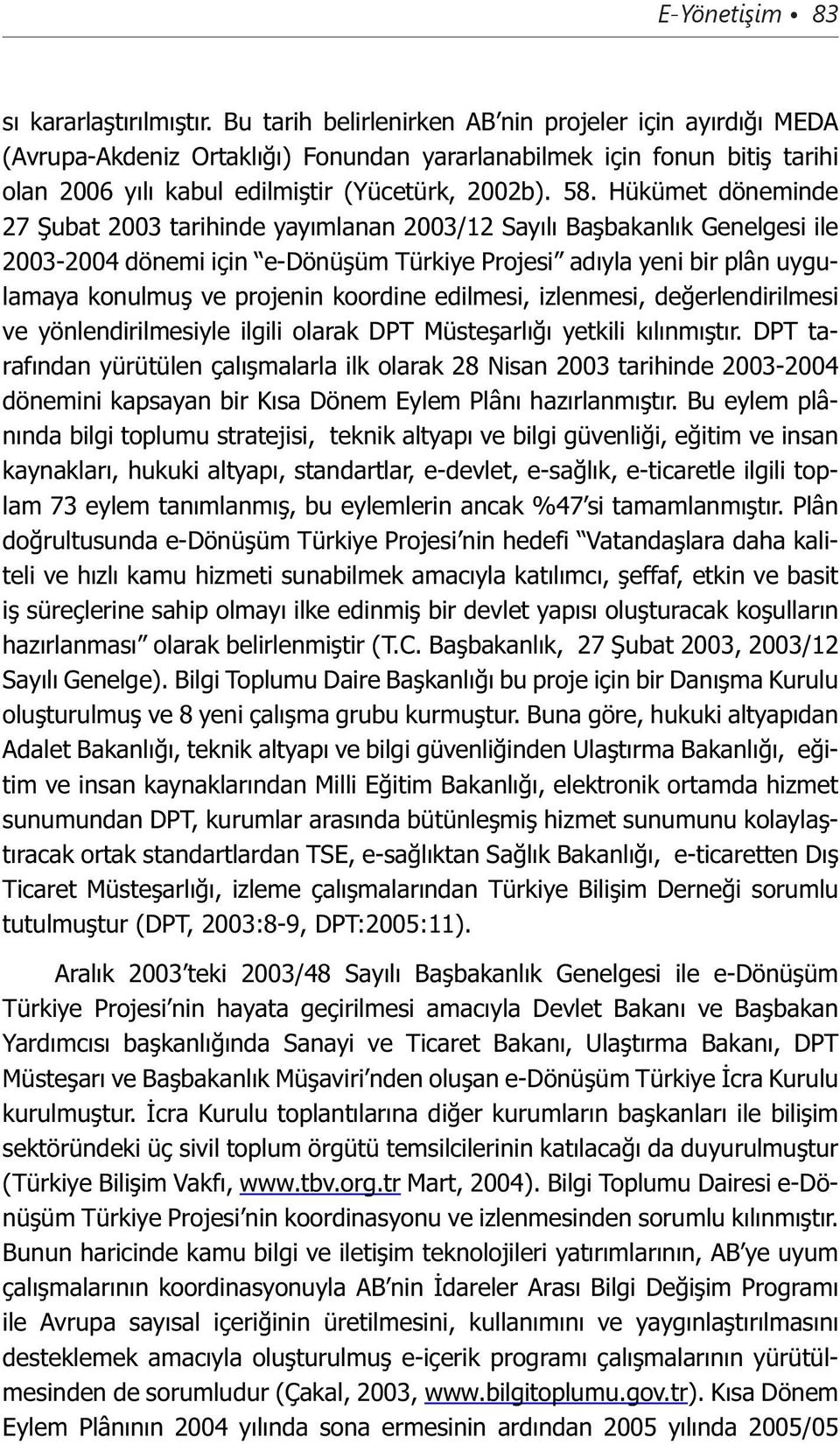 Hükümet döneminde 27 Şubat 2003 tarihinde yayımlanan 2003/12 Sayılı Başbakanlık Genelgesi ile 2003-2004 dönemi için e-dönüşüm Türkiye Projesi adıyla yeni bir plân uygulamaya konulmuş ve projenin