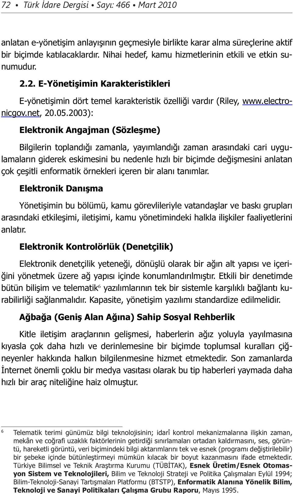 2003): Elektronik Angajman (Sözleşme) Bilgilerin toplandığı zamanla, yayımlandığı zaman arasındaki cari uygulamaların giderek eskimesini bu nedenle hızlı bir biçimde değişmesini anlatan çok çeşitli