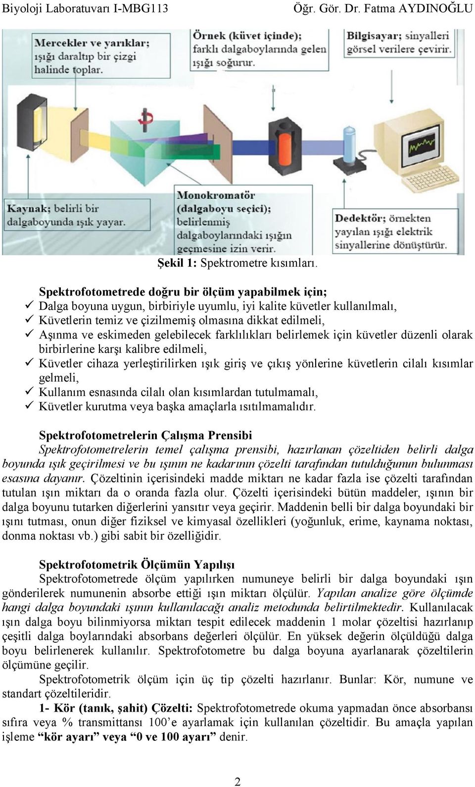 eskimeden gelebilecek farklılıkları belirlemek için küvetler düzenli olarak birbirlerine karşı kalibre edilmeli, Küvetler cihaza yerleştirilirken ışık giriş ve çıkış yönlerine küvetlerin cilalı