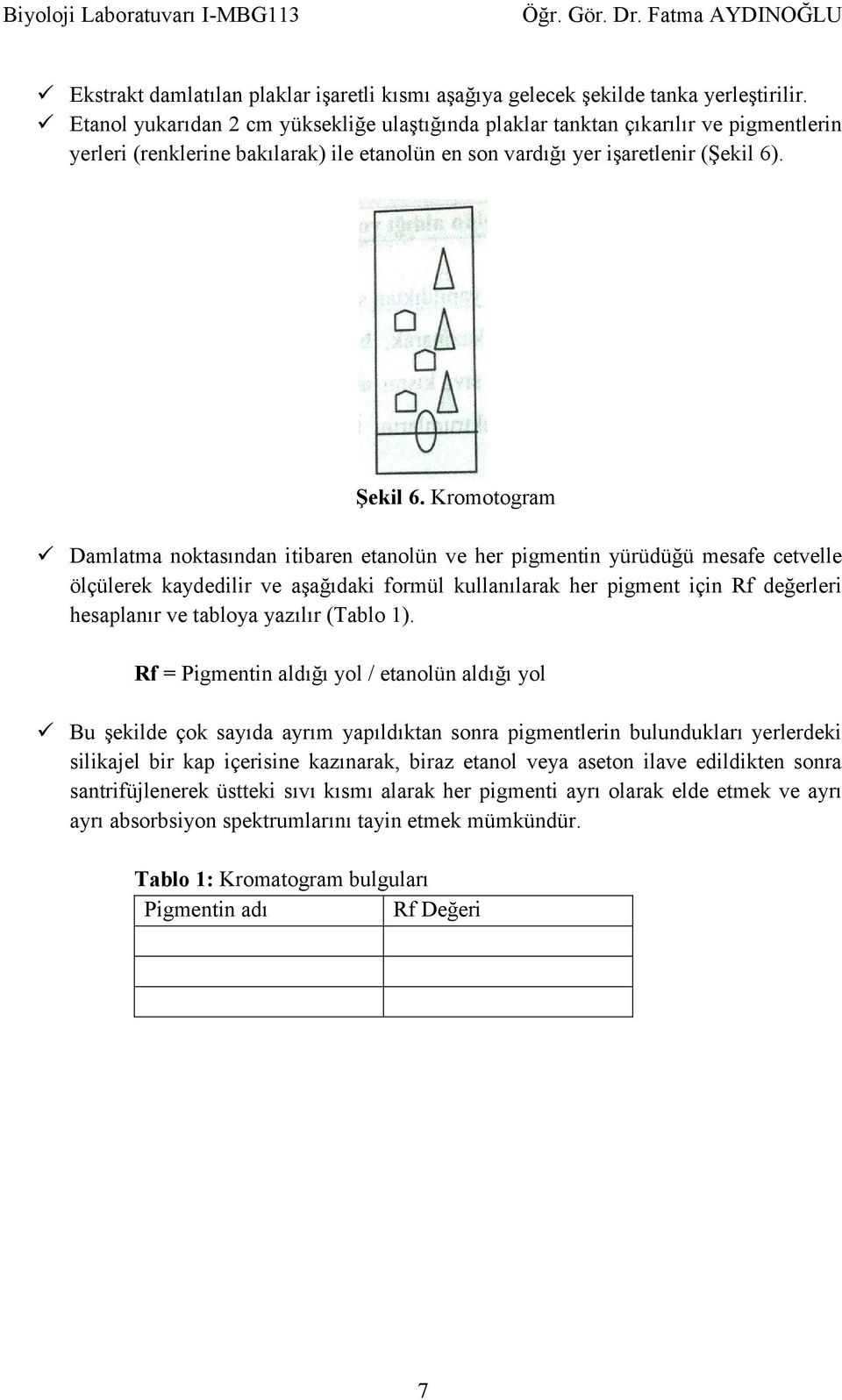 Kromotogram Damlatma noktasından itibaren etanolün ve her pigmentin yürüdüğü mesafe cetvelle ölçülerek kaydedilir ve aşağıdaki formül kullanılarak her pigment için Rf değerleri hesaplanır ve tabloya